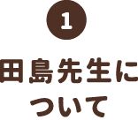 田島先生について