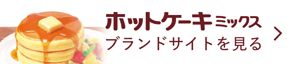 ホットケーキミックス。ブランドサイトを見る