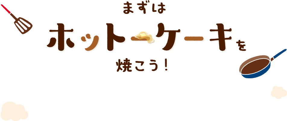 まずはホットケーキを焼こう！