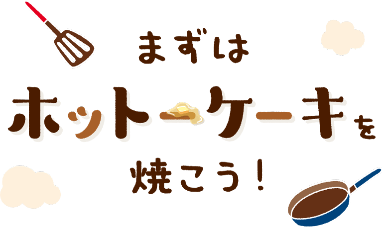 まずはホットケーキを焼こう！