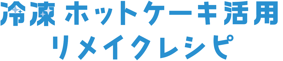 冷凍ホットケーキ活用リメイクレシピ