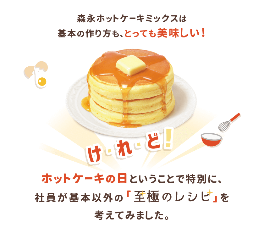 森永ホットケーキミックスは基本の作り方も、とっても美味しい！けれど！ホットケーキの日ということで特別に、社員が基本以外の「至極のレシピ」を考えてみました。