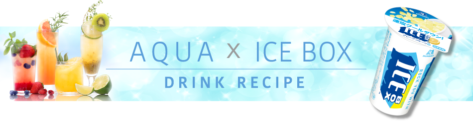 AQUA×ICE BOX DRINK RECIPE