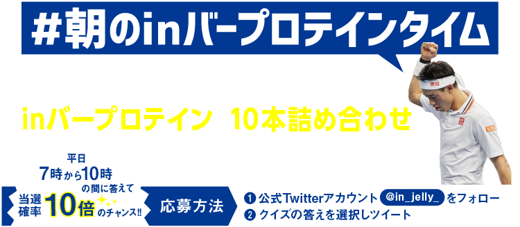 #朝のinバープロテインタイム　クイズに答えてinバープロテイングラノーラ10本セットをゲットしよう！平日7時から10時の間に答えて当選確率10倍のチャンス!!応募方法①公式Twitterアカウント@in_jelly_をフォロー②クイズの答えを選択しツイート