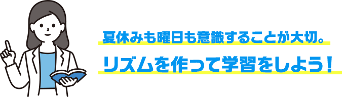 夏体みも曜日も意識すること加太切。リズムを作って学習をしよう!