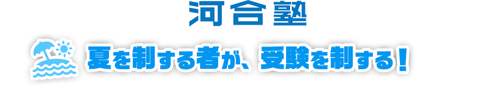 河合塾 夏を制する者が、受験を制する!