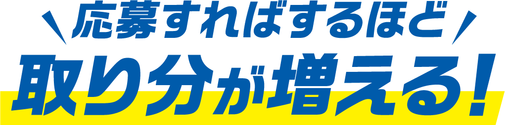 応募すればするほど取り分が増える！