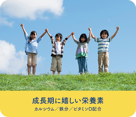 成長期に嬉しい栄養素 カルシウム／鉄分／ビタミンD配合