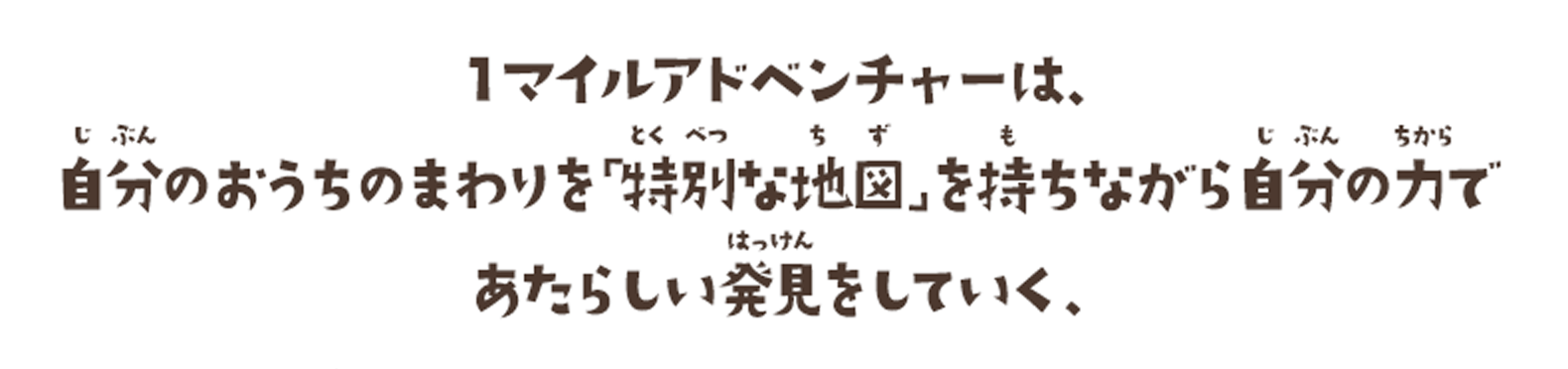 1マイルアドベンチャーは、自分のおうちのまわりを「特別な地図」を持ちながら自分の力であたらしい発見をしていく、