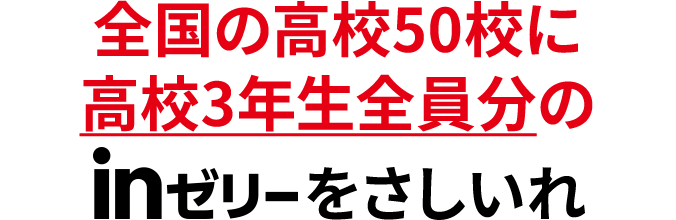 全国の高校50校に高校3年生全員分のinゼリーをさしいれ