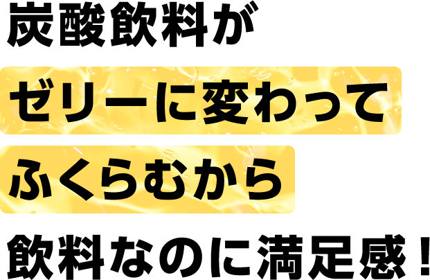 炭酸飲料がゼリーに変わってふくらむから飲料なのに満足感！