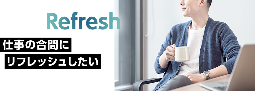 仕事の合間にリフレッシュしたい