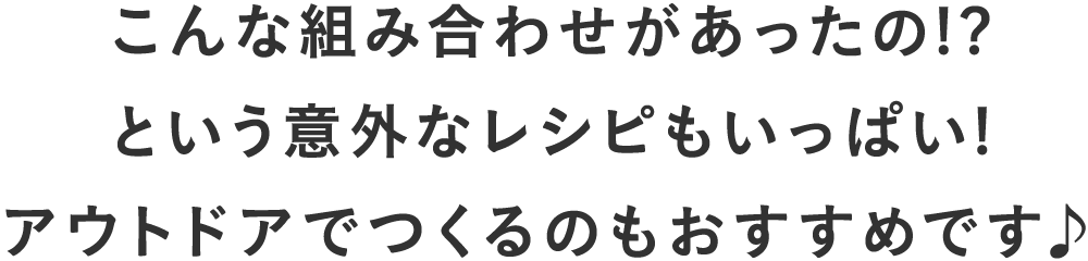 こんな組み合わせがあったの!?アイデアいっぱいなのにお手軽なレシピをキャンプYouTuber「ALPHA TEC」さんと考案!