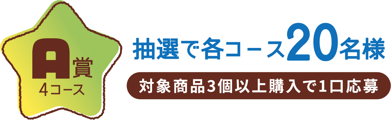 A賞4コース 抽選で各コース20名様 対象商品3個以上購入で1口応募