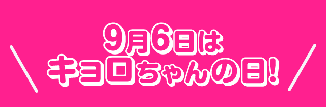 9月6日はキョロちゃんの日！