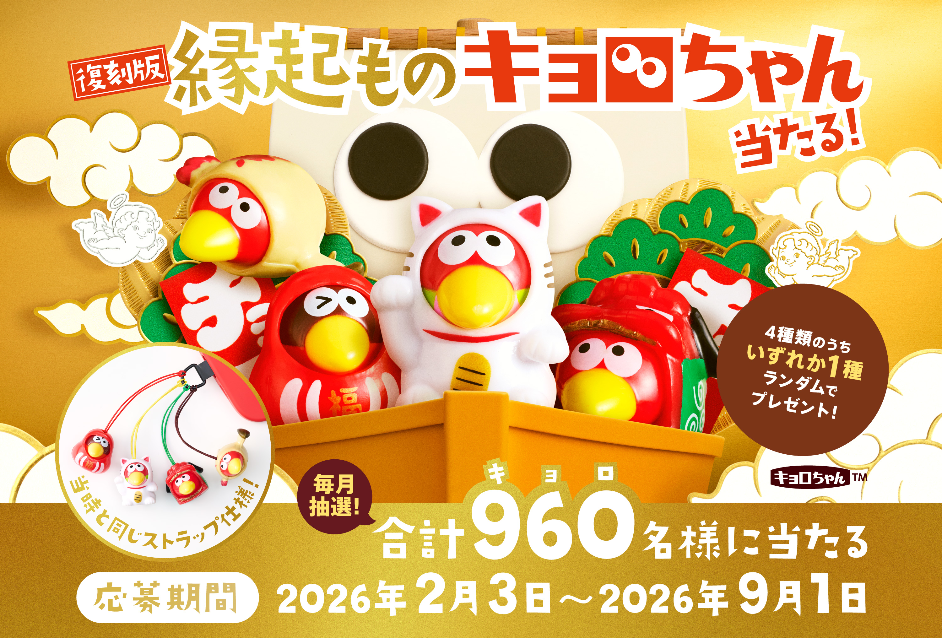 復刻版！縁起ものキョロちゃん　4種類のうちいずれか1種ランダムでプレゼント！当時と同じストラップ仕様！合計で960名様に当たる♪応募期間：2026年2月3日〜2026年9月1日