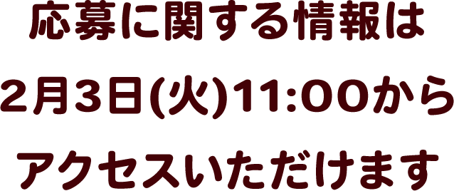 応募に関する情報は2月3日(火)11:00からアクセスいただけます