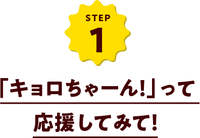 「キョロちゃーん!」って応援してみて!