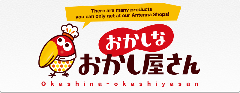 There are many products you can only get at our Antennae Shops! Okashina-okashiyasan