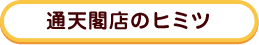 通天閣店のヒミツ