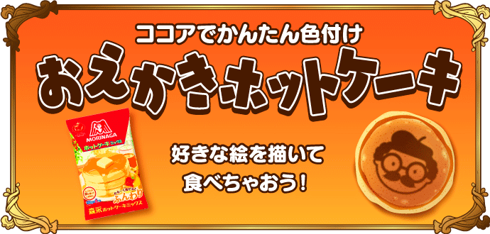 ココアでかんたん色つけ おえかきホットケーキ 好きな絵を描いて食べちゃおう！