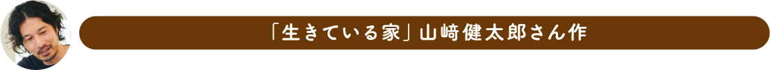 「生きている家」山﨑健太郎さん作