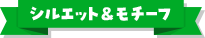 シルエット＆モチーフ
