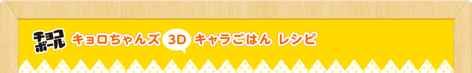 チョコボール キョロちゃんズ3Dキャラごはん レシピ