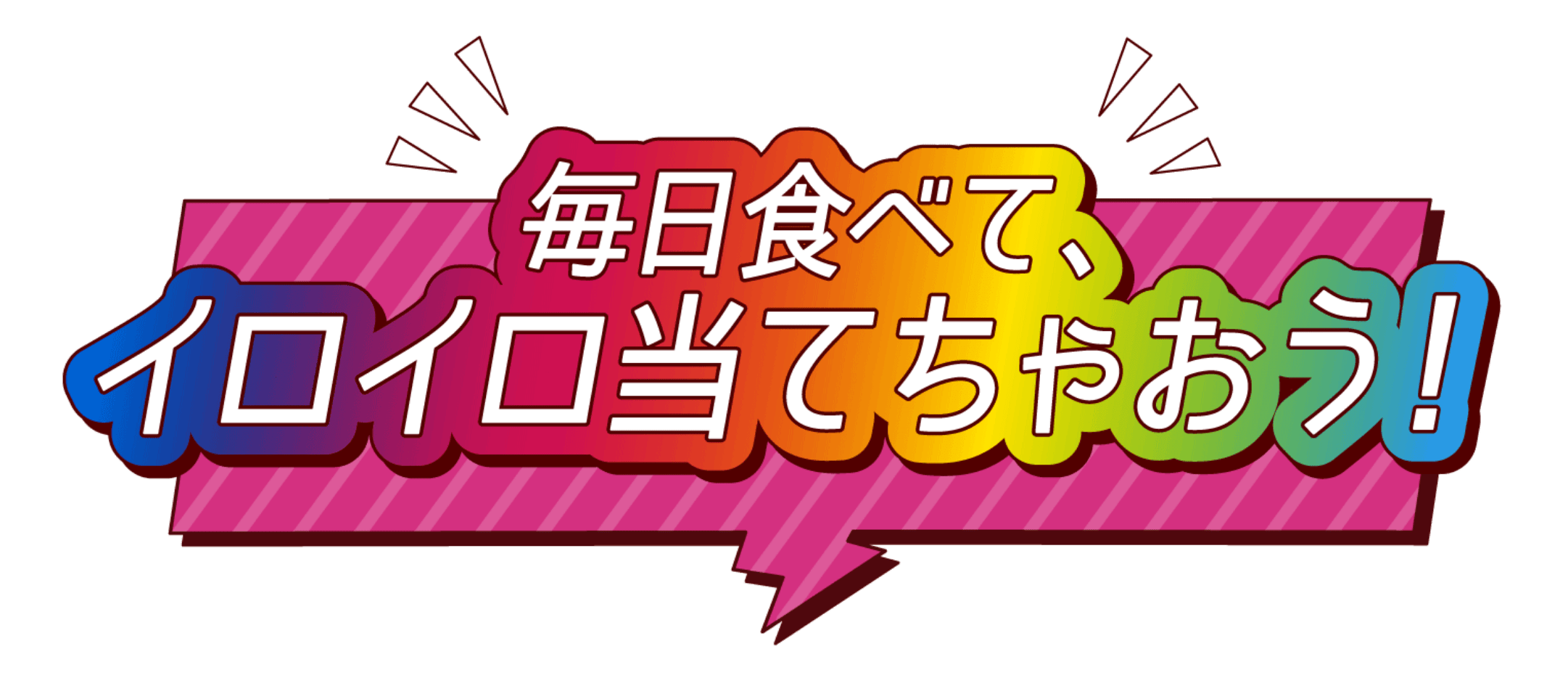 毎日食べて、イロイロ当てちゃおう！