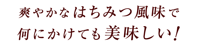 爽やかなはちみつ風味で何にかけても美味しい！