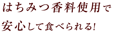 はちみつ香料使用で安心して食べられる！