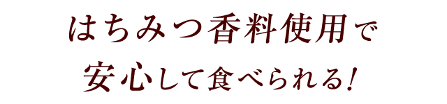 はちみつ香料使用で安心して食べられる！