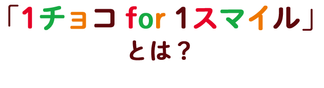 「1チョコ for 1スマイル」とは？