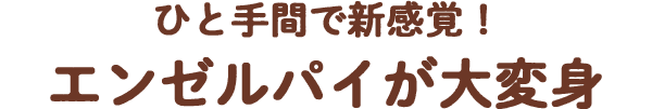 ひと手間で新感覚！エンゼルパイが大変身