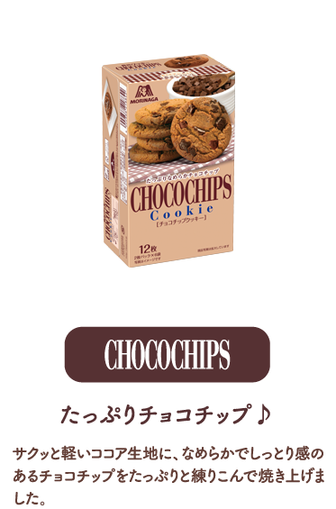 CHOCOCHIPS たっぷりチョコチップ♪ サクッと軽いココア生地に、なめらかでしっとり感のあるチョコチップをたっぷりと練りこんで焼き上げました。